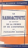 Pascaline Daudel et René Audubert - La radioactivité au service de la chimie et de l'industrie.