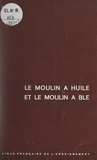 Gérard Astor et Paul Fahy - Le moulin à huile et le moulin à blé.