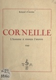 Roland d'Arcine - Corneille - L'homme à travers l'œuvre, essai.