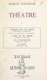 Marcel Pollitzer - Théâtre (1). L'amour seul est resté, pièce en 1 prologue et 4 tableaux - Suivi de L'amie de ma femme, comédie en 3 actes ; Les insatisfaites, pièce en 3 actes ; Le licol, pièce en 1 acte.