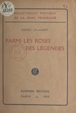 Pierre Jalabert - Parmi les roses des légendes.