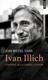 Jean-Michel Djian - Ivan Illich - L'homme qui a libéré l'avenir.
