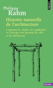 Philippe Rahm - Histoire naturelle de l'architecture - Comment le climat, les épidémies et l'énergie ont façonné la ville et les bâtiments.