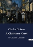 Charles Dickens - A Christmas Carol - by Charles Dickens.