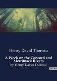 Henry David Thoreau - A Week on the Concord and Merrimack Rivers - by Henry David Thoreau.