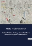 Mary Wollstonecraft - Letters Written During a Short Residence in Sweden, Norway, and Denmark.
