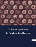 Guillaume Apollinaire - Les classiques de la littérature  : Le Don Juan Des Flandres - ..