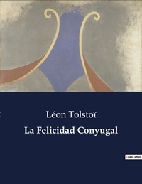 Léon Tolstoï - Littérature d'Espagne du Siècle d'or à aujourd'hui  : La Felicidad Conyugal - ..