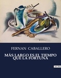 Fernan Caballero - Littérature d'Espagne du Siècle d'or à aujourd'hui  : MÁS LARGO ES EL TIEMPO QUE LA FORTUNA - ..