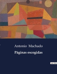 Antonio Machado - Littérature d'Espagne du Siècle d'or à aujourd'hui  : Páginas escogidas - ..