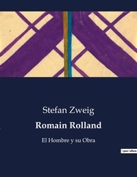 Stefan Zweig - Littérature d'Espagne du Siècle d'or à aujourd'hui  : Romain Rolland - El Hombre y su Obra.