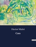 Hector Malot - Les classiques de la littérature  : Cara - ..