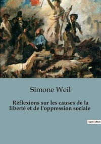 Simone Weil - Philosophie  : Réflexions sur les causes de la liberté et de l'oppression sociale.