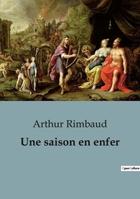 Arthur Rimbaud - Philosophie  : Une saison en enfer.