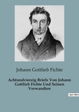 Johann Gottlieb Fichte - Philosophie  : Achtundvierzig Briefe Von Johann Gottlieb Fichte Und Seinen Verwandten.