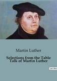 Martin Luther - Philosophie  : Selections from the Table Talk of Martin Luther.