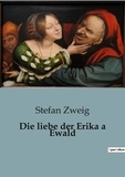 Stefan Zweig - Die liebe der Erika a Ewald.