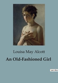 Louisa May Alcott - An Old-Fashioned Girl.