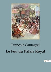 François Cantagrel - Le Fou du Palais Royal.