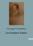 Georges Courteline - Les femmes d'amis.