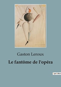 Gaston Leroux - Le fantôme de l'opéra.