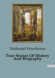 Nathaniel Hawthorne - True Stories Of History And Biography.