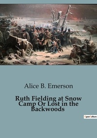 Alice B. Emerson - Ruth Fielding at Snow Camp Or Lost in the Backwoods.