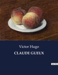 Victor Hugo - Les classiques de la littérature  : Claude gueux - ..