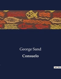 George Sand - Les classiques de la littérature  : Consuelo - ..