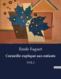Emile Faguet - Les classiques de la littérature  : Corneille expliqué aux enfants - Vol.i.