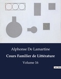 Lamartine alphonse De - Les classiques de la littérature  : Cours Familier de Littérature - Volume 16.