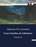 Lamartine alphonse De - Les classiques de la littérature  : Cours Familier de Littérature - Volume 12.