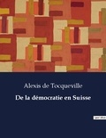 Tocqueville alexis De - Les classiques de la littérature  : De la démocratie en Suisse - ..