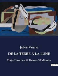 Jules Verne - Les classiques de la littérature  : DE LA TERRE À LA LUNE - Trajet Direct en 97 Heures 20 Minutes.