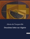 Tocqueville alexis De - Les classiques de la littérature  : Deuxième lettre sur Algérie - ..