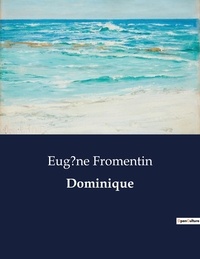 Eugène Fromentin - Les classiques de la littérature  : Dominique - ..