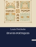 Louis Fréchette - Les classiques de la littérature  : ÉPAVES POÉTIQUES - ..