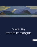 Camille Roy - Les classiques de la littérature  : ÉTUDES ET CROQUIS - ..