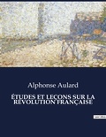 Alphonse Aulard - Les classiques de la littérature  : ÉTUDES ET LEÇONS SUR LA RÉVOLUTION FRANÇAISE - ..