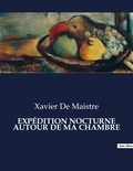 Maistre xavier De - Les classiques de la littérature  : EXPÉDITION NOCTURNE AUTOUR DE MA CHAMBRE - ..