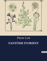 Pierre Loti - Les classiques de la littérature  : FANTÔME D'ORIENT - ..