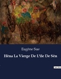 Eugène Sue - Les classiques de la littérature  : Hêna La Vierge De L'île De Sên - ..