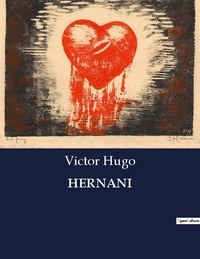 Victor Hugo - Les classiques de la littérature  : Hernani - ..