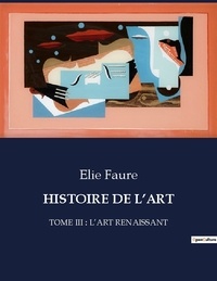 Elie Faure - Les classiques de la littérature  : Histoire de l'art - Tome iii : l'art renaissant.