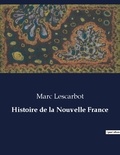 Marc Lescarbot - Les classiques de la littérature  : Histoire de la Nouvelle France - ..