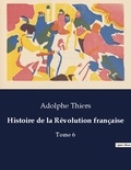 Adolphe Thiers - Les classiques de la littérature  : Histoire de la Révolution française - Tome 6.