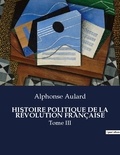 Alphonse Aulard - Les classiques de la littérature  : HISTOIRE POLITIQUE DE LA RÉVOLUTION FRANÇAISE - Tome III.