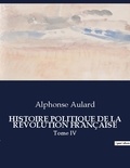 Alphonse Aulard - Les classiques de la littérature  : HISTOIRE POLITIQUE DE LA RÉVOLUTION FRANÇAISE - Tome IV.