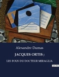 Alexandre Dumas - Les classiques de la littérature  : Jacques ortis ; - Les fous du docteur miraglia.