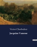 Victor Cherbuliez - Les classiques de la littérature  : Jacquine Vanesse - ..